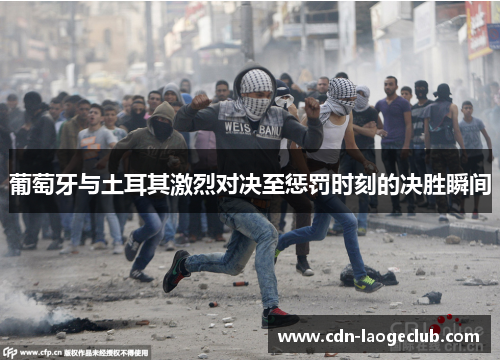 葡萄牙与土耳其激烈对决至惩罚时刻的决胜瞬间
