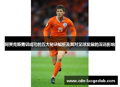 阿贾克斯青训成功的五大秘诀解析及其对足球发展的深远影响 阿贾克斯青训成功的五大秘诀解析及其对足球发展的深远影响