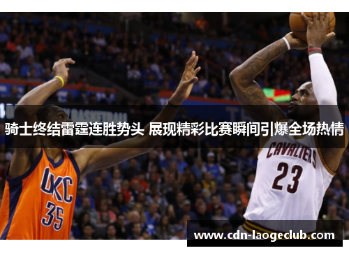 骑士终结雷霆连胜势头 展现精彩比赛瞬间引爆全场热情