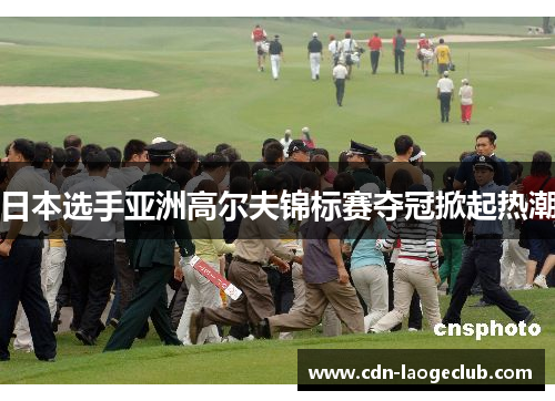 日本选手亚洲高尔夫锦标赛夺冠掀起热潮