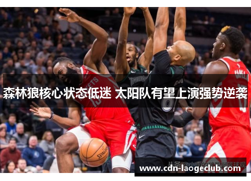 森林狼核心状态低迷 太阳队有望上演强势逆袭